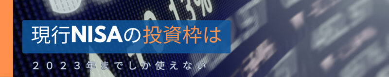 現行NISAの投資枠は２０２３年までしか使えない